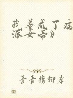 我养成了病娇反派女帝》
