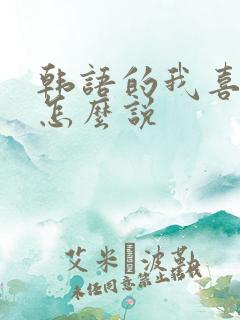韩语的我喜欢你怎么说