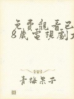 免费观看已满18岁电视剧大全