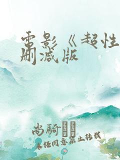 电影《超性》未删减版