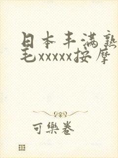 日本丰满熟妇多毛xxxxx按摩
