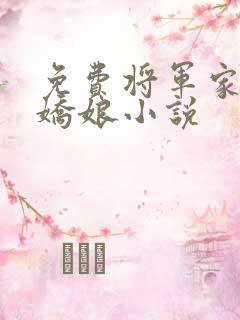 免费将军家的小娇娘小说