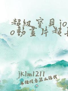 超级宝贝jojo动画片超长