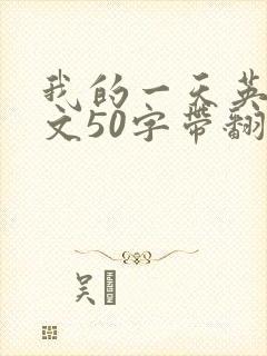 我的一天英语作文50字带翻译