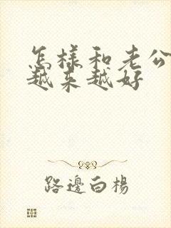 怎样和老公感情越来越好