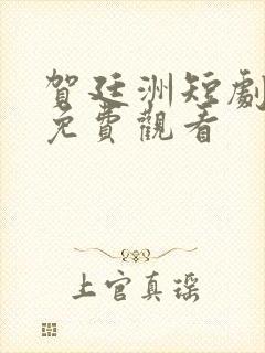 贺廷洲短剧全集免费观看