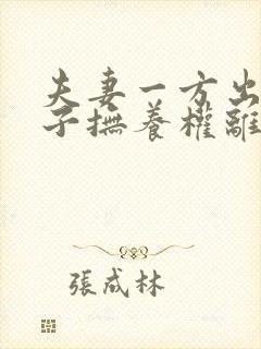 夫妻一方出轨孩子抚养权离婚判决 夫妻一方出轨孩子抚养权离婚判决