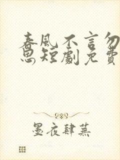 春风不言勿复相思短剧免费看