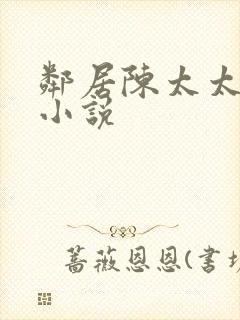 邻居陈太太杨姐小说