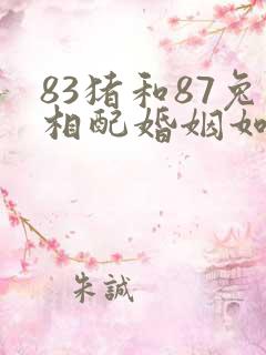 83猪和87兔相配婚姻如何