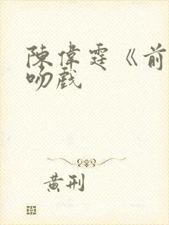 陈伟霆《前度》吻戏