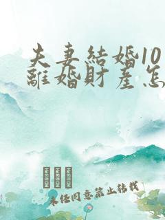 夫妻结婚10年离婚财产怎么分配