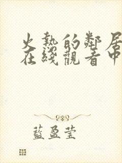 火热的邻居电影在线观看中字版免费