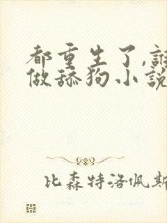 都重生了,谁还做舔狗小说在线阅读