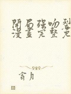开局强吻裂口女漫画完整免费观看