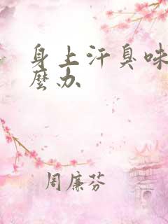身上汗臭味重怎么办