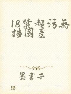 18禁超污无遮挡国产