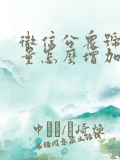 微信公众号阅读量怎么增加