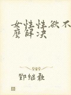 女性性欲不强怎么解决