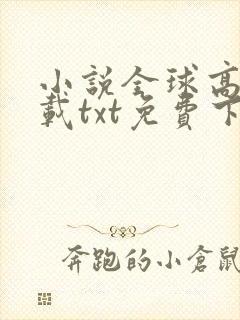 小说全球高武下载txt免费下载