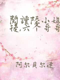 阅读陆小姐独美后,六个哥哥跪求原谅