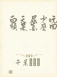 白天尿少晚上尿频是怎么回事