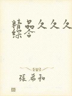 精品久久久久久综合 精品久久久久久综合