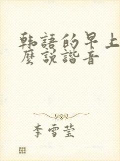 韩语的早上好怎么说谐音