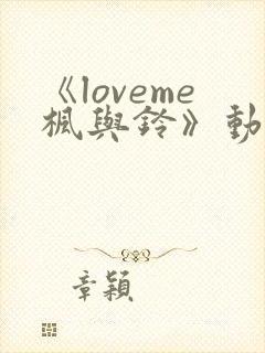 《loveme枫与铃》动漫在线观看