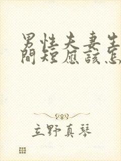 男性夫妻生活时间短应该怎么办