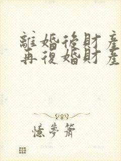 离婚后财产分割再复婚财产怎么算