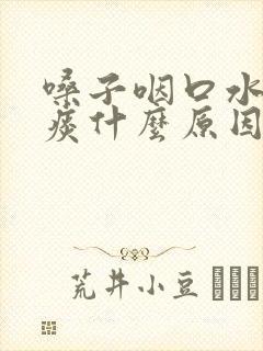 嗓子咽口水疼有痰什么原因
