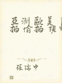 亚洲 欧美 自拍 偷拍 视频