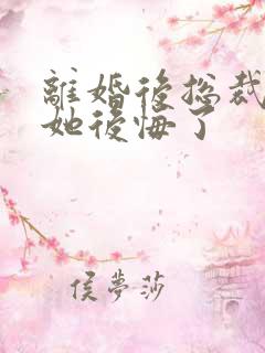 离婚后总裁老婆她后悔了