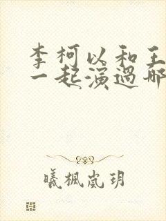 李柯以和王培延一起演过哪些剧
