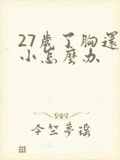 27岁了胸还很小怎么办