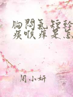 胸闷气短干咳无痰喉痒是怎么回事