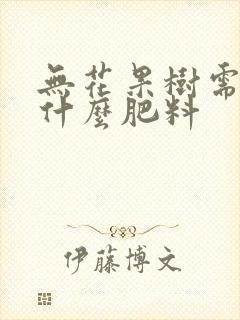 无花果树需要上什么肥料