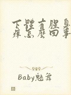 下体有腥臭味还痒怎么回事