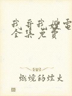 我哥我嫂电视剧全集免费