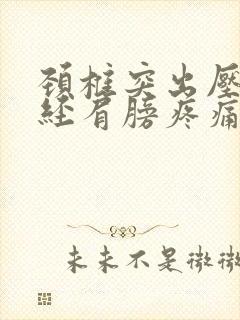 颈椎突出压迫神经肩膀疼痛怎么办