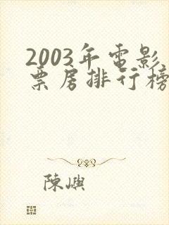 2003年电影票房排行榜前十名