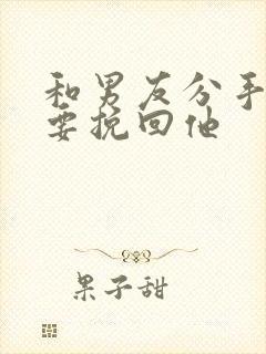 和男友分手后想要挽回他