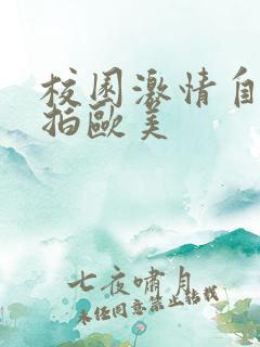 校园激情自拍偷拍欧美