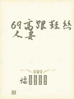 69高跟鞋丝袜人妻