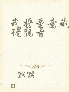 我将爱意藏于身后观看