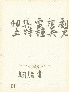 40集电视剧爱上特种兵免费观看
