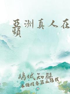 亚洲真人在线视频