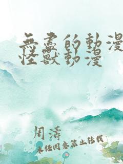 无尽的动漫3d怪兽动漫