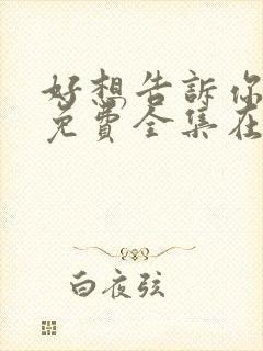好想告诉你漫画免费全集在线观看